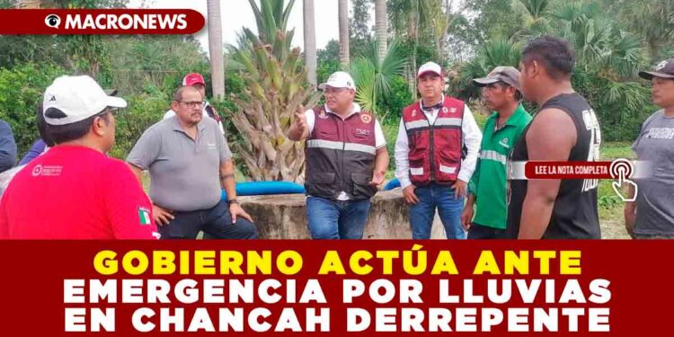 GOBIERNO ACTÚA ANTE EMERGENCIA POR LLUVIAS EN CHANCAH DERREPENTE