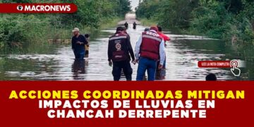ACCIONES COORDINADAS MITIGAN IMPACTOS DE LLUVIAS EN CHANCAH DERREPENTE