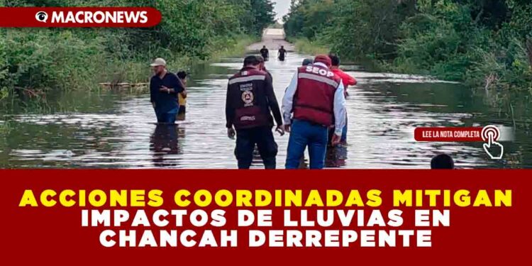 ACCIONES COORDINADAS MITIGAN IMPACTOS DE LLUVIAS EN CHANCAH DERREPENTE