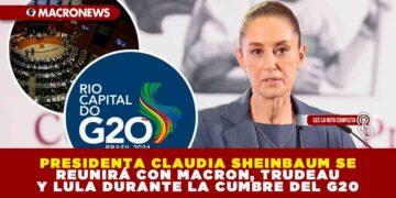 PRESIDENTA CLAUDIA SHEINBAUM SE REUNIRÁ CON MACRON, TRUDEAU Y LULA DURANTE LA CUMBRE DEL G20