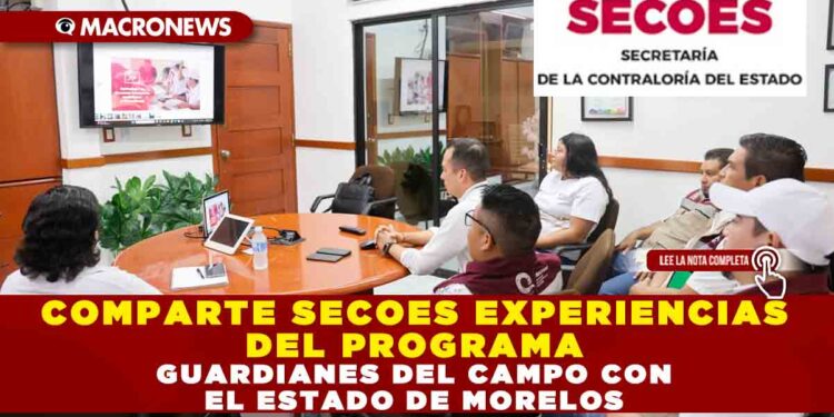 COMPARTE SECOES EXPERIENCIAS DEL PROGRAMA GUARDIANES DEL CAMPO CON EL ESTADO DE MORELOS