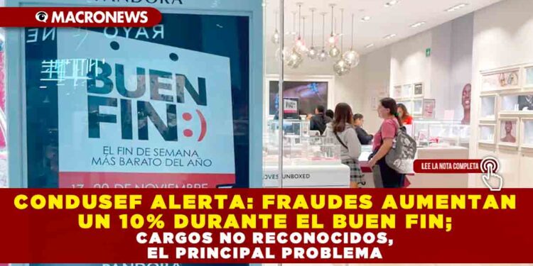 CONDUSEF ALERTA: FRAUDES AUMENTAN UN 10% DURANTE EL BUEN FIN; CARGOS NO RECONOCIDOS, EL PRINCIPAL PROBLEMA