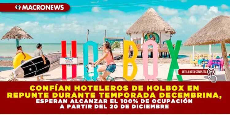 CONFÍAN HOTELEROS DE HOLBOX EN REPUNTE DURANTE TEMPORADA DECEMBRINA, ESPERAN ALCANZAR EL 100% DE OCUPACIÓN A PARTIR DEL 20 DE DICIEMBRE