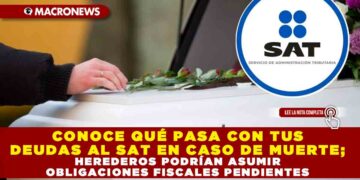 CONOCE QUÉ PASA CON TUS DEUDAS AL SAT EN CASO DE MUERTE; HEREDEROS PODRÍAN ASUMIR OBLIGACIONES FISCALES PENDIENTES