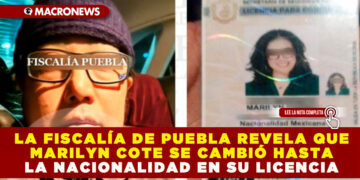 LA FISCALÍA DE PUEBLA REVELA QUE MARILYN COTE SE CAMBIÓ HASTA LA NACIONALIDAD EN SU LICENCIA