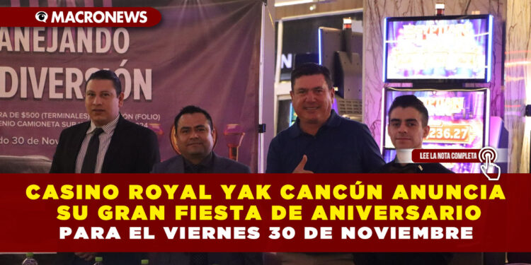 CASINO ROYAL YAK CANCÚN ANUNCIA SU GRAN FIESTA DE ANIVERSARIO PARA EL VIERNES 30 DE NOVIEMBRE