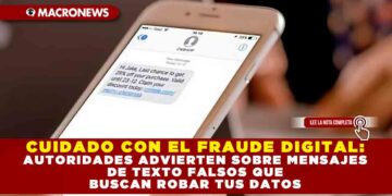 CUIDADO CON EL FRAUDE DIGITAL: AUTORIDADES ADVIERTEN SOBRE MENSAJES DE TEXTO FALSOS QUE BUSCAN ROBAR TUS DATOS