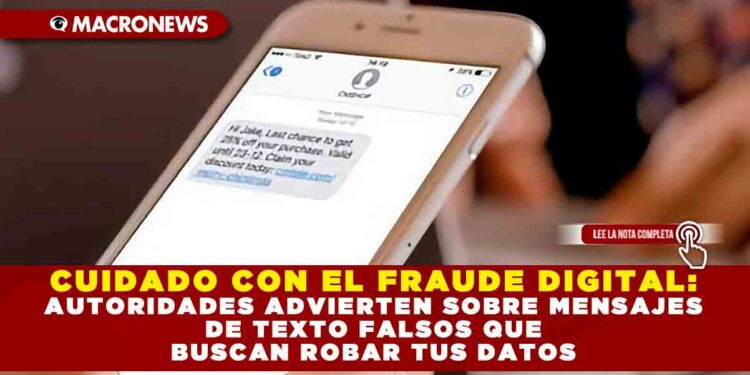 CUIDADO CON EL FRAUDE DIGITAL: AUTORIDADES ADVIERTEN SOBRE MENSAJES DE TEXTO FALSOS QUE BUSCAN ROBAR TUS DATOS