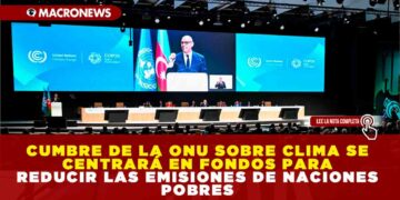 CUMBRE DE LA ONU SOBRE CLIMA SE CENTRARÁ EN FONDOS PARA REDUCIR LAS EMISIONES DE NACIONES POBRES