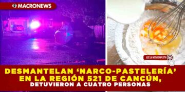 DESMANTELAN ‘NARCO-PASTELERÍA’ EN LA REGIÓN 521 DE CANCÚN, DETUVIERON A CUATRO PERSONAS