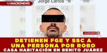 DETIENEN FGE Y SSC A UNA PERSONA POR ROBO A CASA HABITACIÓN EN BENITO JUÁREZ