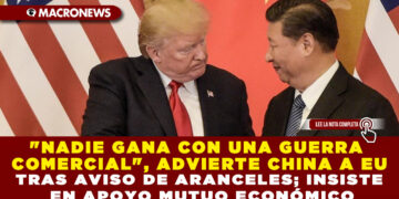«NADIE GANA CON UNA GUERRA COMERCIAL», ADVIERTE CHINA A EU TRAS AVISO DE ARANCELES; INSISTE EN APOYO MUTUO ECONÓMICO