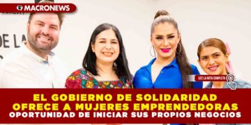 EL GOBIERNO DE SOLIDARIDAD OFRECE A MUJERES EMPRENDEDORAS OPORTUNIDAD DE INICIAR SUS PROPIOS NEGOCIOS
