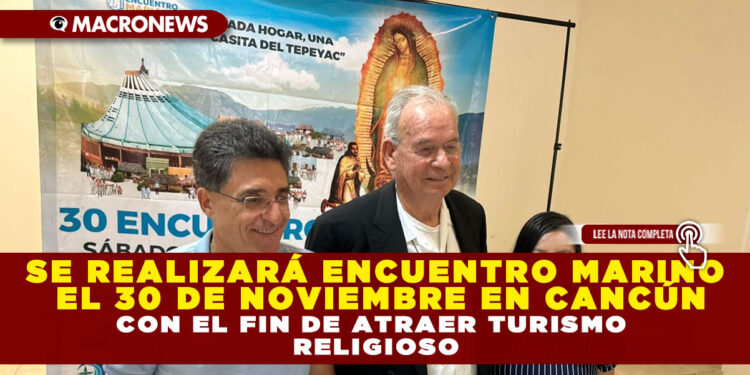 SE REALIZARÁ ENCUENTRO MARINO EL 30 DE NOVIEMBRE EN CANCÚN CON EL FIN DE ATRAER TURISMO RELIGIOSO