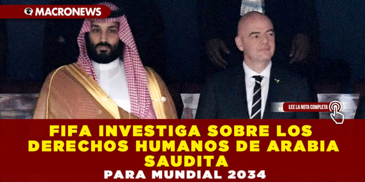 FIFA INVESTIGA SOBRE LOS DERECHOS HUMANOS DE ARABIA SAUDITA PARA MUNDIAL 2034