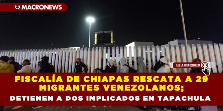 FISCALÍA DE CHIAPAS RESCATA A 29 MIGRANTES VENEZOLANOS; DETIENEN A DOS IMPLICADOS EN TAPACHULA
