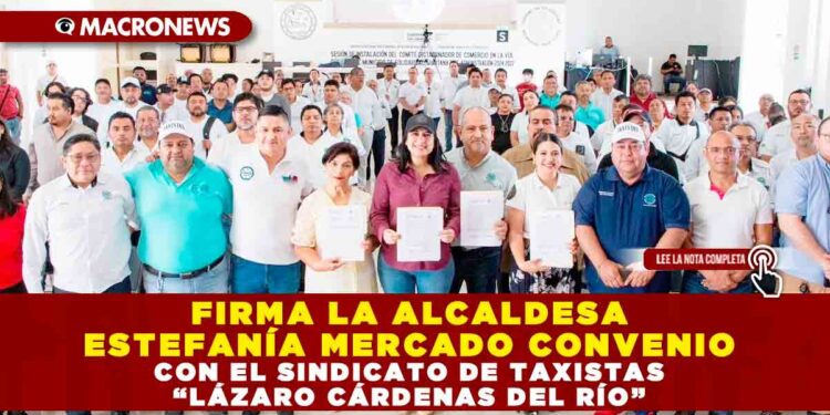 FIRMA LA ALCALDESA ESTEFANÍA MERCADO CONVENIO CON EL SINDICATO DE TAXISTAS “LÁZARO CÁRDENAS DEL RÍO”