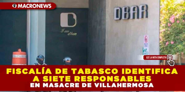 FISCALÍA DE TABASCO IDENTIFICA A SIETE RESPONSABLES EN MASACRE DE VILLAHERMOSA