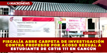 FISCALÍA ABRE CARPETA DE INVESTIGACIÓN CONTRA PROFESOR POR ACOSO SEXUAL A ESTUDIANTE DE CBTIS 111 EN CANCÚN