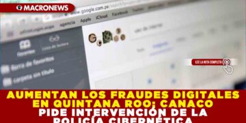 AUMENTAN LOS FRAUDES DIGITALES EN QUINTANA ROO; CANACO PIDE INTERVENCIÓN DE LA POLICÍA CIBERNÉTICA
