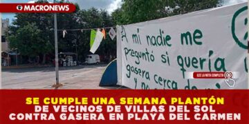 SE CUMPLE UNA SEMANA PLANTÓN DE VECINOS DE VILLAS DEL SOL CONTRA GASERA EN PLAYA DEL CARMEN
