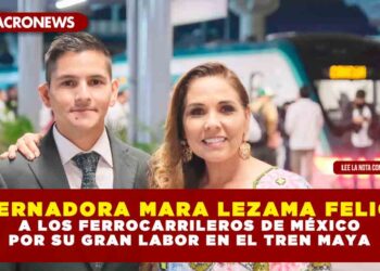 GOBERNADORA MARA LEZAMA FELICITA A LOS FERROCARRILEROS DE MÉXICO POR SU GRAN LABOR EN EL TREN MAYA