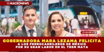 GOBERNADORA MARA LEZAMA FELICITA A LOS FERROCARRILEROS DE MÉXICO POR SU GRAN LABOR EN EL TREN MAYA