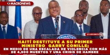 HAITÍ DESTITUYE A SU PRIMER MINISTRO GARRY CONILLE; EN MEDIO DE UNA ESCALADA DE VIOLENCIA CON MÁS DE 4,900 MUERTOS Y UNA CRISIS DE HAMBRE