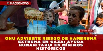 ONU ADVIERTE RIESGO DE HAMBRUNA EXTREMA EN GAZA: AYUDA HUMANITARIA EN MÍNIMOS HISTÓRICOS
