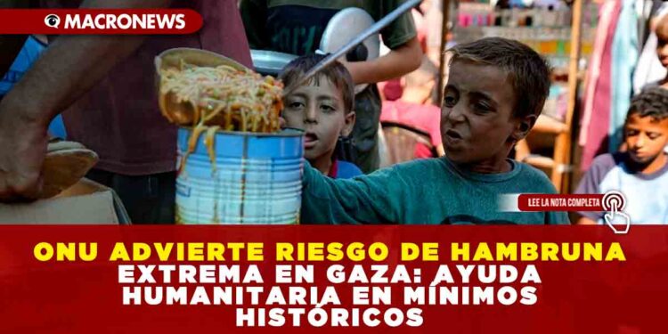 ONU ADVIERTE RIESGO DE HAMBRUNA EXTREMA EN GAZA: AYUDA HUMANITARIA EN MÍNIMOS HISTÓRICOS