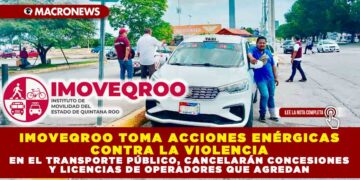 IMOVEQROO TOMA ACCIONES ENÉRGICAS CONTRA LA VIOLENCIA EN EL TRANSPORTE PÚBLICO, CANCELARÁN CONCESIONES Y LICENCIAS DE OPERADORES QUE AGREDAN