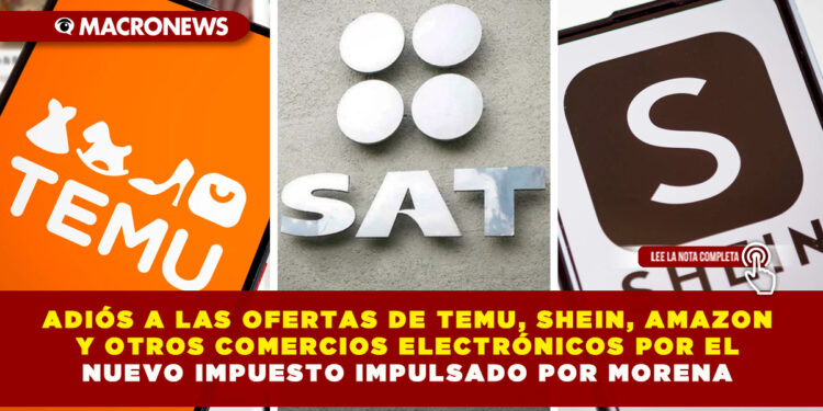 ADIÓS A LAS OFERTAS DE TEMU, SHEIN, AMAZON Y OTROS COMERCIOS ELECTRÓNICOS POR EL NUEVO IMPUESTO IMPULSADO POR MORENA