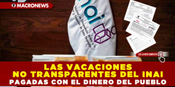 LAS VACACIONES NO TRANSPARENTES DEL INAI PAGADAS CON EL DINERO DEL PUEBLO