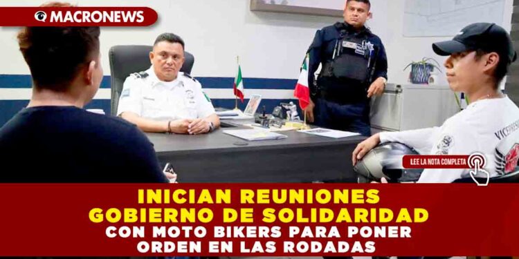 INICIAN REUNIONES GOBIERNO DE SOLIDARIDAD CON MOTO BIKERS PARA PONER ORDEN EN LAS RODADAS