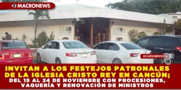 INVITAN A LOS FESTEJOS PATRONALES DE LA IGLESIA CRISTO REY EN CANCÚN; DEL 15 AL 24 DE NOVIEMBRE CON PROCESIONES, VAQUERÍA Y RENOVACIÓN DE MINISTROS