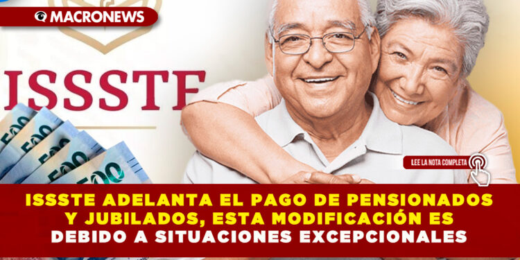 ISSSTE ADELANTA EL PAGO DE PENSIONADOS Y JUBILADOS, ESTA MODIFICACIÓN ES DEBIDO A SITUACIONES EXCEPCIONALES
