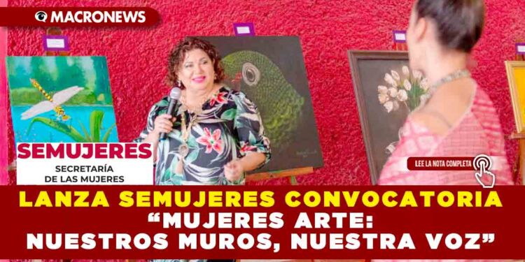 LANZA SEMUJERES CONVOCATORIA “MUJERES ARTE: NUESTROS MUROS, NUESTRA VOZ”