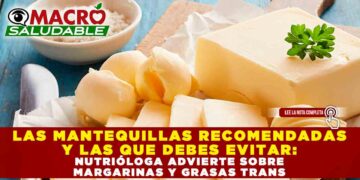 LAS MANTEQUILLAS RECOMENDADAS Y LAS QUE DEBES EVITAR: NUTRIÓLOGA ADVIERTE SOBRE MARGARINAS Y GRASAS TRANS