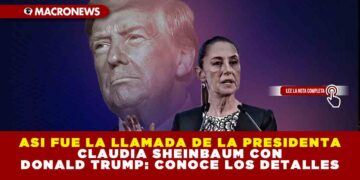 ASI FUE LA LLAMADA DE LA PRESIDENTA CLAUDIA SHEINBAUM CON DONALD TRUMP: CONOCE LOS DETALLES