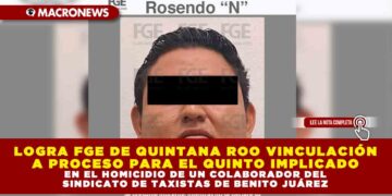 LOGRA FGE DE QUINTANA ROO VINCULACIÓN A PROCESO PARA EL QUINTO IMPLICADO EN EL HOMICIDIO DE UN COLABORADOR DEL SINDICATO DE TAXISTAS DE BENITO JUÁREZ