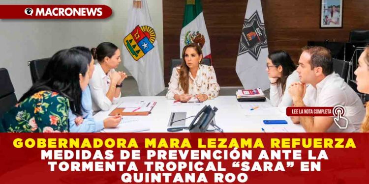 GOBERNADORA MARA LEZAMA REFUERZA MEDIDAS DE PREVENCIÓN ANTE LA TORMENTA TROPICAL “SARA” EN QUINTANA ROO