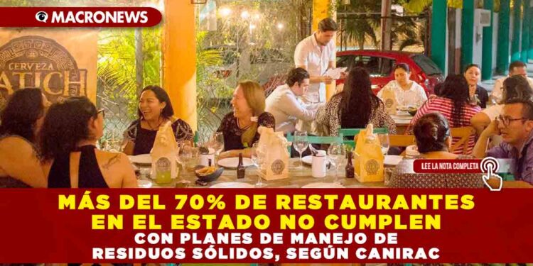 MÁS DEL 70% DE RESTAURANTES EN EL ESTADO NO CUMPLEN CON PLANES DE MANEJO DE RESIDUOS SÓLIDOS, SEGÚN CANIRAC