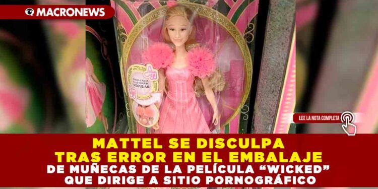 MATTEL SE DISCULPA TRAS ERROR EN EL EMBALAJE DE MUÑECAS DE LA PELÍCULA “WICKED” QUE DIRIGE A SITIO PORNOGRÁFICO
