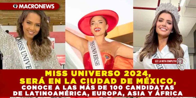 MISS UNIVERSO 2024, SERÁ EN LA CIUDAD DE MÉXICO, CONOCE A LAS MÁS DE 100 CANDIDATAS DE LATINOAMÉRICA, EUROPA, ASIA Y ÁFRICA