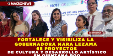 FORTALECE Y VISIBILIZA LA GOBERNADORA MARA LEZAMA 65 PROYECTOS DE CULTURA Y DESARROLLO ARTÍSTICO EN QUINTANA ROO
