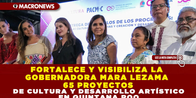 FORTALECE Y VISIBILIZA LA GOBERNADORA MARA LEZAMA 65 PROYECTOS DE CULTURA Y DESARROLLO ARTÍSTICO EN QUINTANA ROO