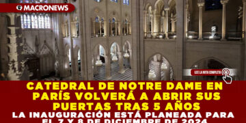 CATEDRAL DE NOTRE DAME EN PARÍS VOLVERÁ A ABRIR SUS PUERTAS TRAS 5 AÑOS, LA INAUGURACIÓN ESTÁ PLANEADA PARA EL 7 Y 8 DE DICIEMBRE DE 2024
