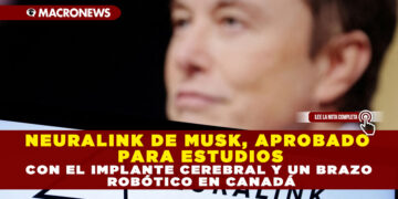 NEURALINK DE MUSK, APROBADO PARA ESTUDIOS CON EL IMPLANTE CEREBRAL Y UN BRAZO ROBÓTICO EN CANADÁ