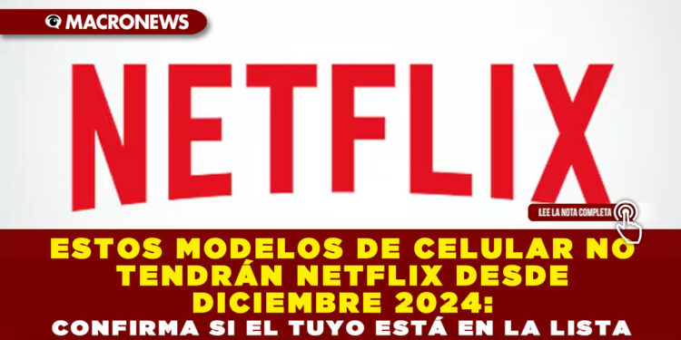 ESTOS MODELOS DE CELULAR NO TENDRÁN NETFLIX DESDE DICIEMBRE 2024: CONFIRMA SI EL TUYO ESTÁ EN LA LISTA
