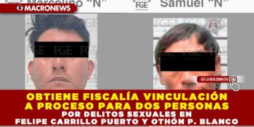 OBTIENE FISCALÍA VINCULACIÓN A PROCESO PARA DOS PERSONAS POR DELITOS SEXUALES EN FELIPE CARRILLO PUERTO Y OTHÓN P. BLANCO